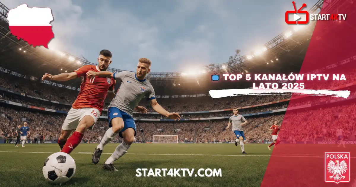 Top 5 kanałów Polish IPTV na lato 2025 – oglądaj piłkę nożną i inne wydarzenia sportowe z IPTV POLAND 2025